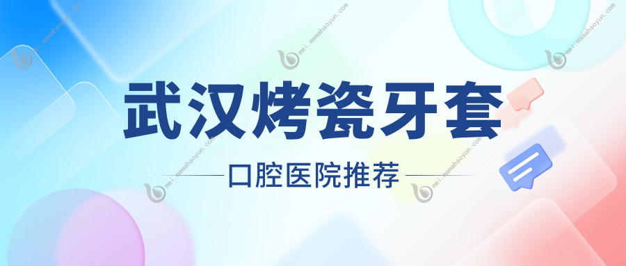 武汉烤瓷牙套口腔医院推荐