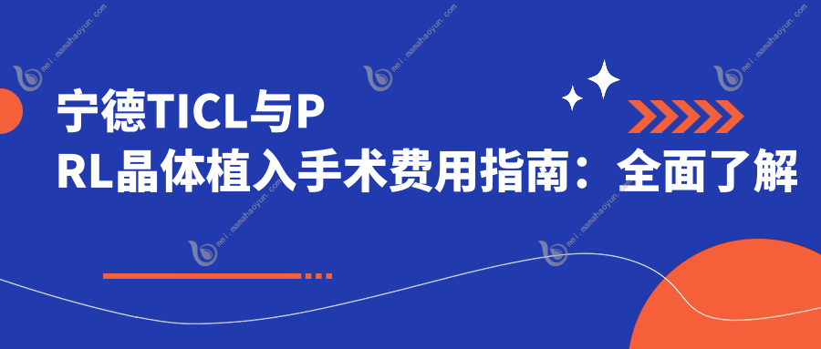 宁德TICL与PRL晶体植入手术费用指南：全面了解收费标准