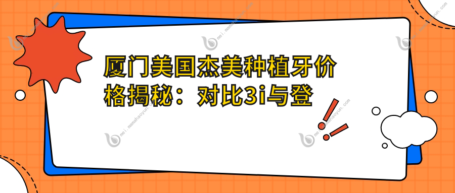 厦门美国杰美种植牙价格揭秘：对比3i与登士柏种植牙收费标准