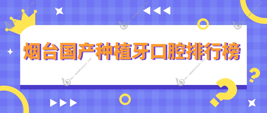 烟台国产种植牙口腔排行榜