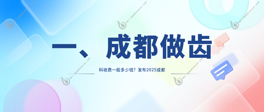 一、成都做齿科收费一般多少钱？发布2025成都齿科价格表