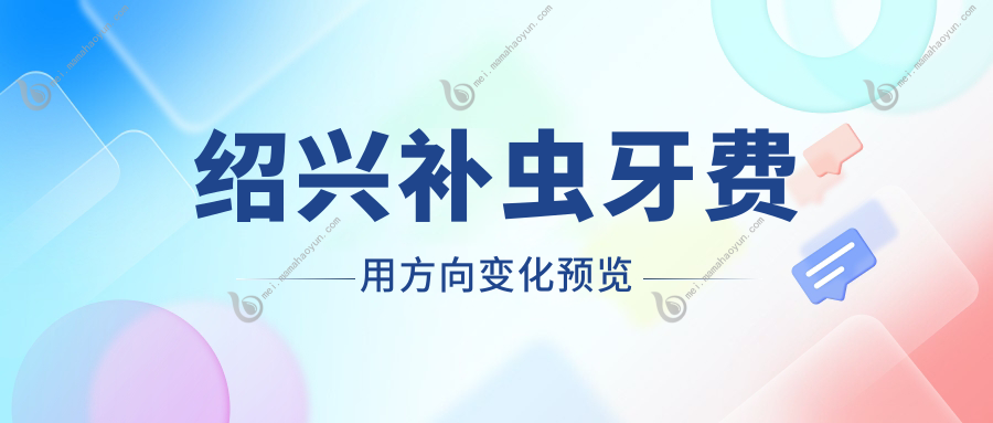 绍兴补虫牙费用方向变化预览