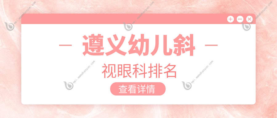 遵义幼儿斜视眼科排名