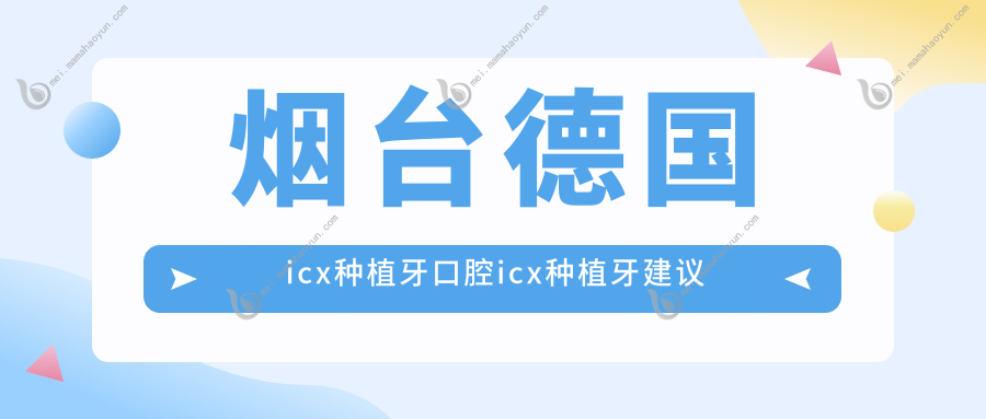 烟台德国icx种植牙口腔icx种植牙建议