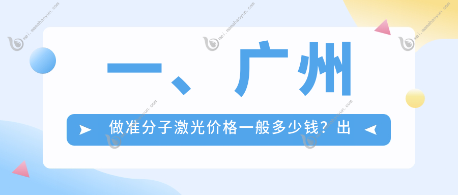 一、广州做准分子激光价格一般多少钱？出炉2025广州准分子激光价目表