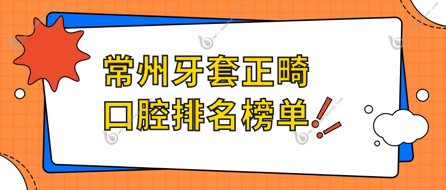 常州牙套正畸口腔排名榜单
