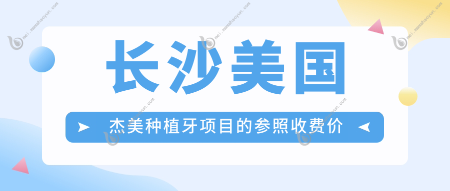 长沙美国杰美种植牙项目的参照收费价格表
