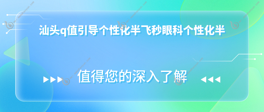 汕头q值引导个性化半飞秒眼科个性化半飞秒建议