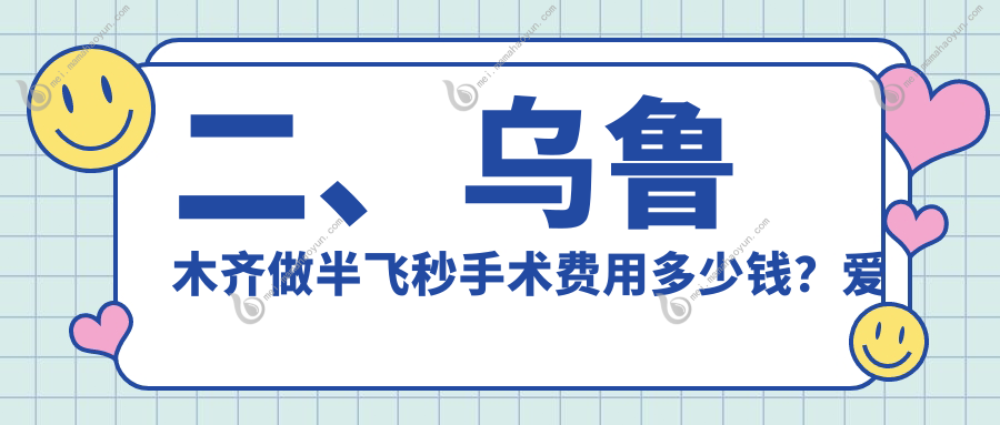 二、乌鲁木齐做半飞秒手术费用多少钱？爱尔阿迪娅10999