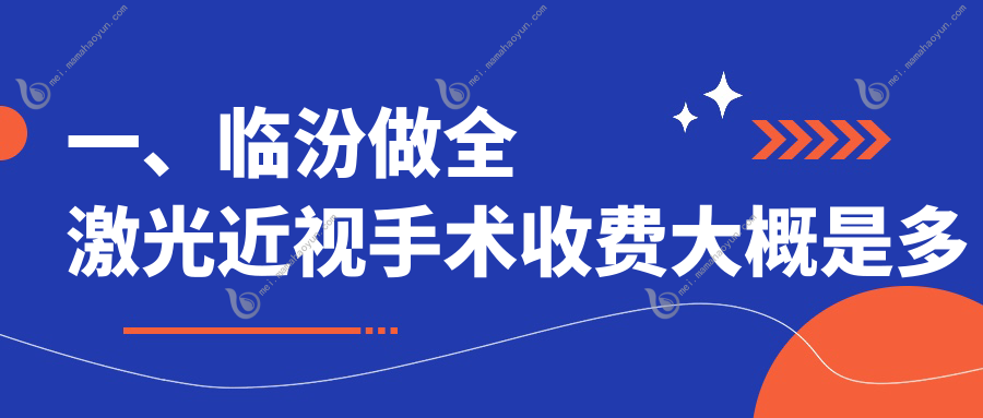 一、临汾做全激光近视手术收费大概是多少钱？出炉2025临汾全激光近视手术收费表