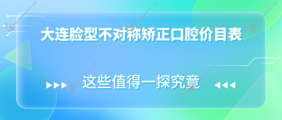 大连脸型不对称矫正口腔价目表