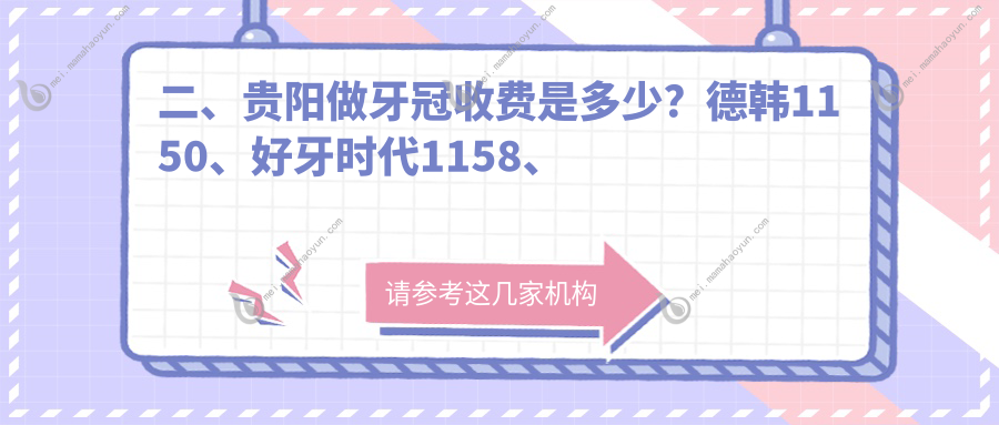 二、贵阳做牙冠收费是多少？德韩1150、好牙时代1158、雅康1069