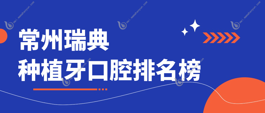 常州瑞典种植牙口腔排名榜