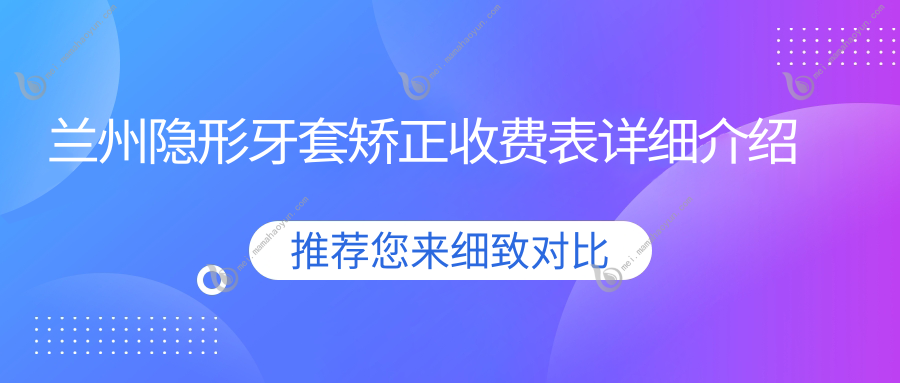 兰州隐形牙套矫正收费表详细介绍