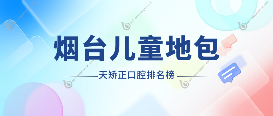 烟台儿童地包天矫正口腔排名榜
