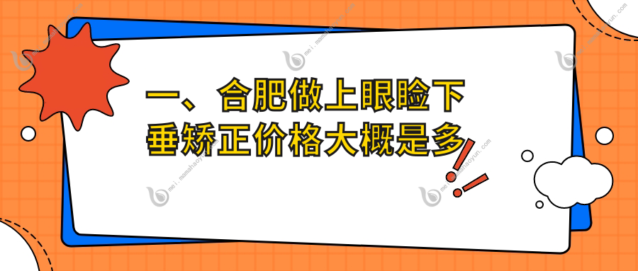 一、合肥做上眼睑下垂矫正价格大概是多少钱？更新2025合肥上眼睑下垂矫正价目表