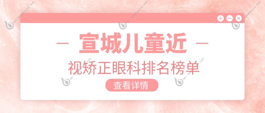 宣城儿童近视矫正眼科排名榜单
