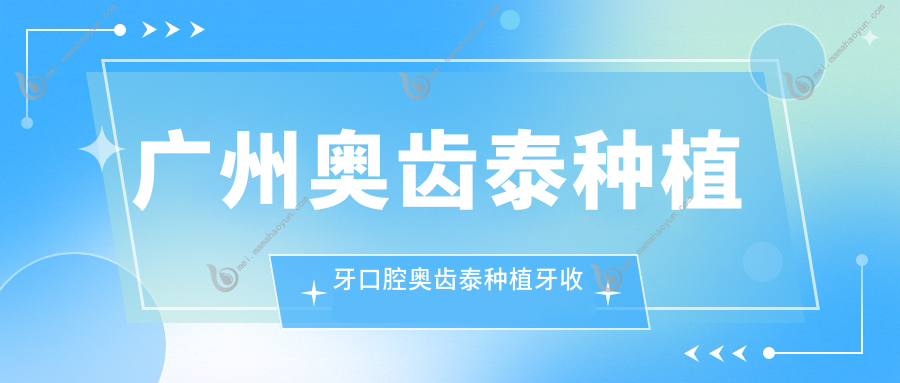 广州奥齿泰种植牙口腔奥齿泰种植牙收费表