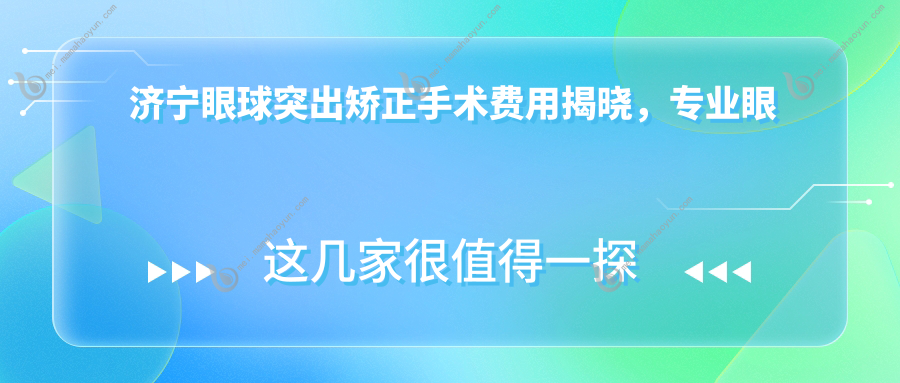 济宁眼球突出矫正手术费用揭晓，专业眼科机构收费透明，矫正仅需8000元起！
