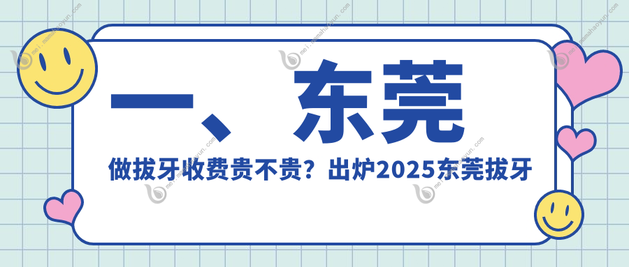 一、东莞做拔牙收费贵不贵？出炉2025东莞拔牙收费表