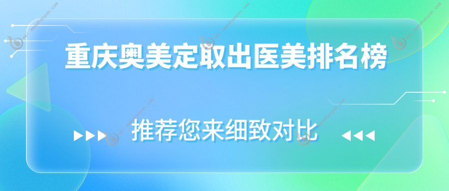重庆奥美定取出医美排名榜