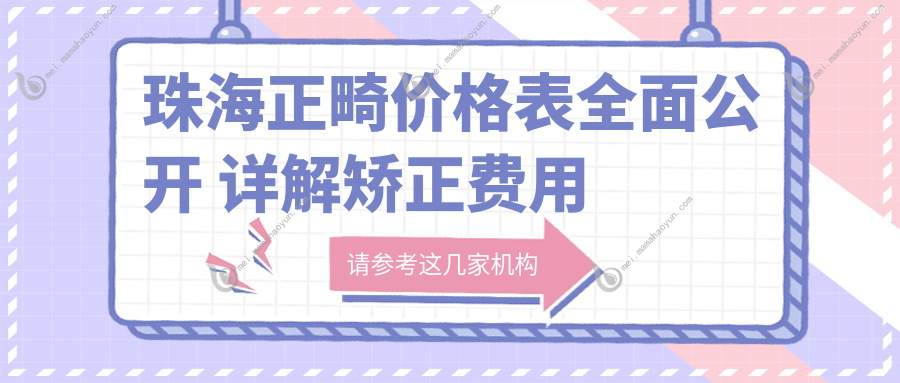 珠海正畸价格表全面公开 详解矫正费用及知名口腔医院地址