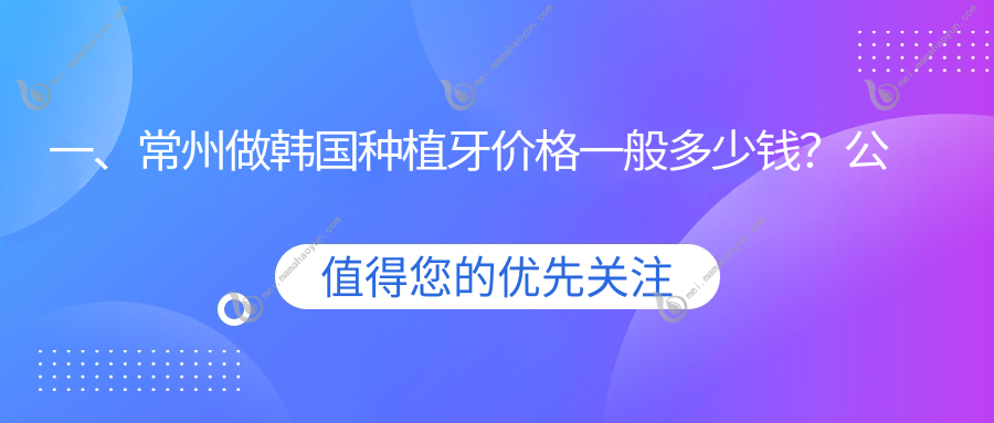 一、常州做韩国种植牙价格一般多少钱？公开2025常州韩国种植牙价目单