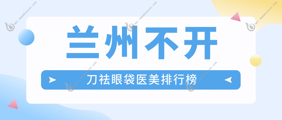 兰州不开刀祛眼袋医美排行榜