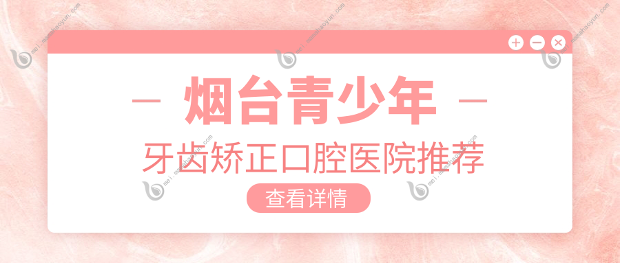 烟台青少年牙齿矫正口腔医院推荐