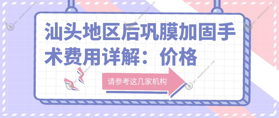 汕头地区后巩膜加固手术费用详解：价格透明，专业眼科服务助力视力恢复