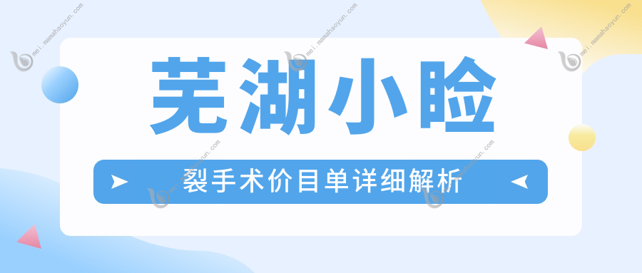 芜湖小睑裂手术价目单详细解析