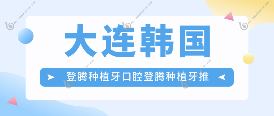 大连韩国登腾种植牙口腔登腾种植牙推荐