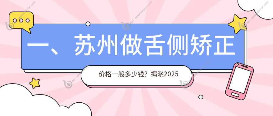 一、苏州做舌侧矫正价格一般多少钱？揭晓2025苏州舌侧矫正价目单
