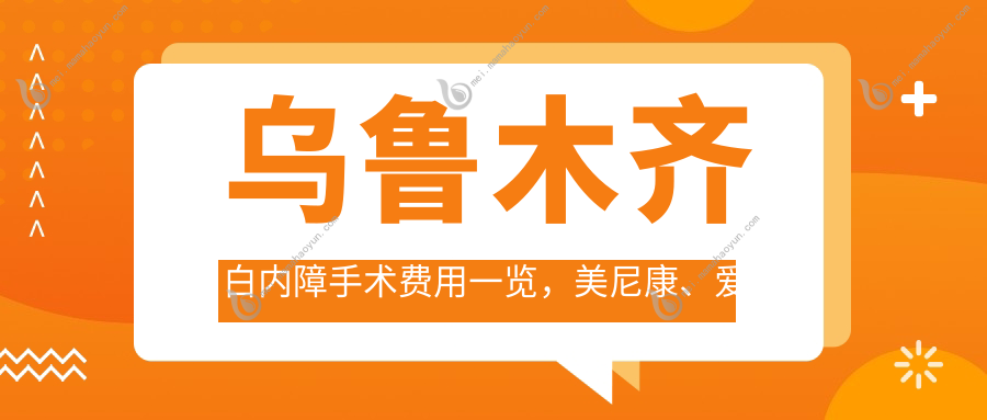 乌鲁木齐白内障手术费用一览，美尼康、爱尔阿迪娅、普瑞眼科价格表详解