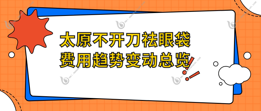 太原不开刀祛眼袋费用趋势变动总览