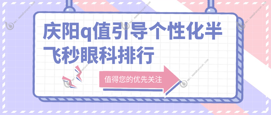 庆阳q值引导个性化半飞秒眼科排行