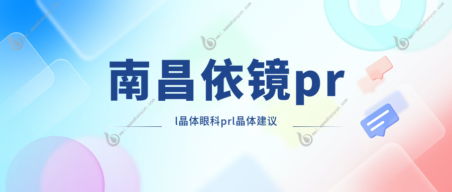 南昌依镜prl晶体眼科prl晶体建议