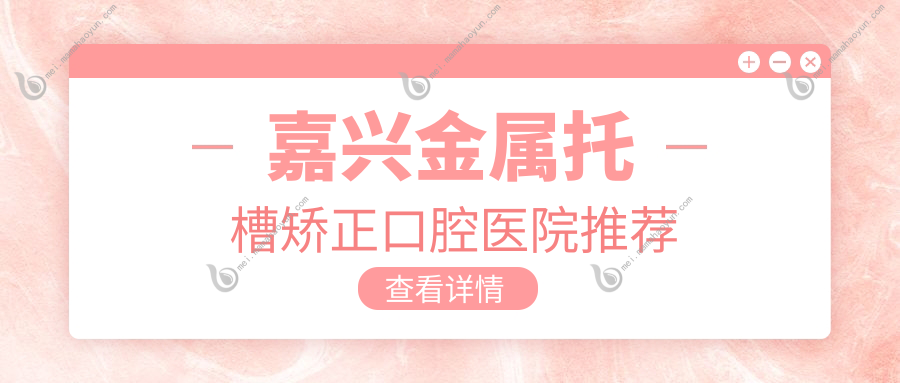 嘉兴金属托槽矫正口腔医院推荐