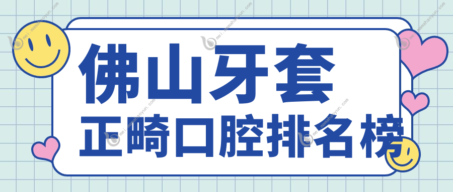 佛山牙套正畸口腔排名榜