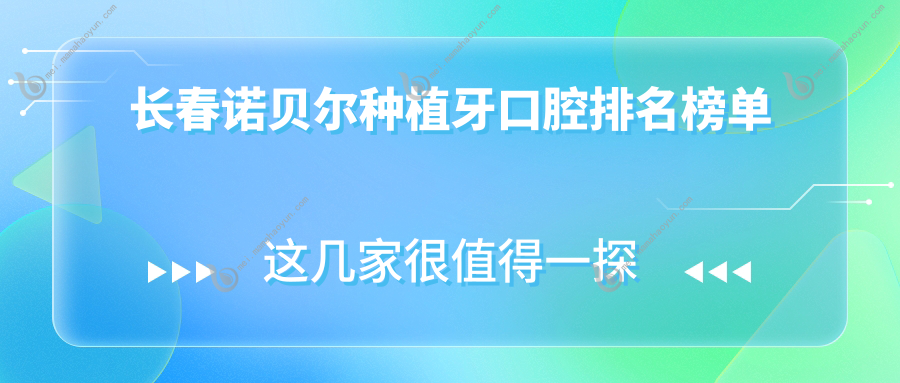 长春诺贝尔种植牙口腔排名榜单