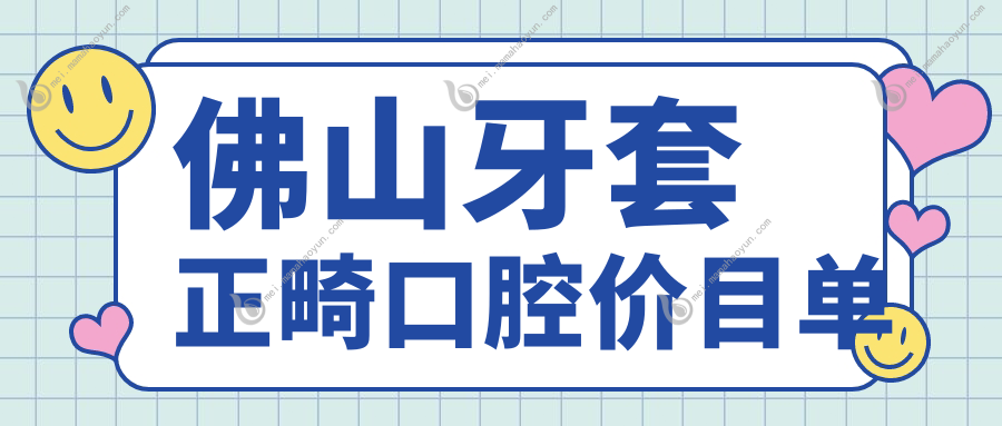 佛山牙套正畸口腔价目单