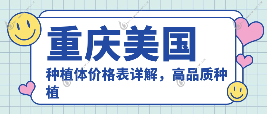 重庆美国种植体价格表详解，高品质种植服务仅需9000元起
