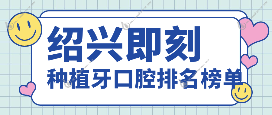 绍兴即刻种植牙口腔排名榜单