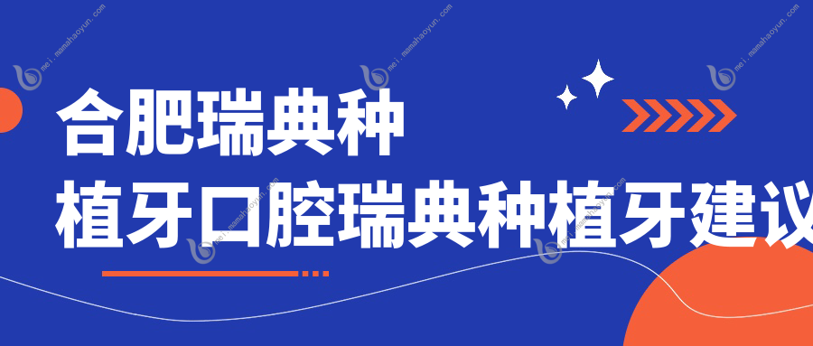 合肥瑞典种植牙口腔瑞典种植牙建议