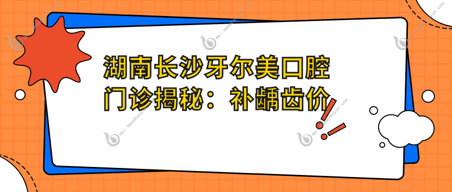 湖南长沙牙尔美口腔门诊揭秘：补龋齿价格详解，让您安心治疗不花冤枉钱
