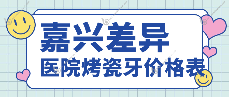 嘉兴差异医院烤瓷牙价格表