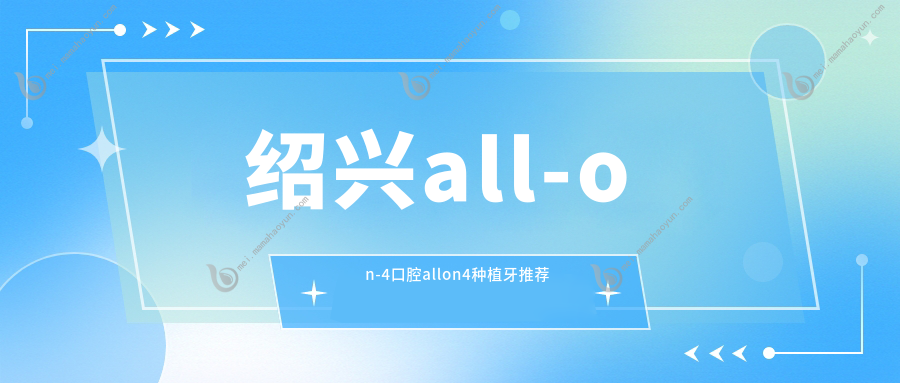 绍兴all-on-4口腔allon4种植牙推荐