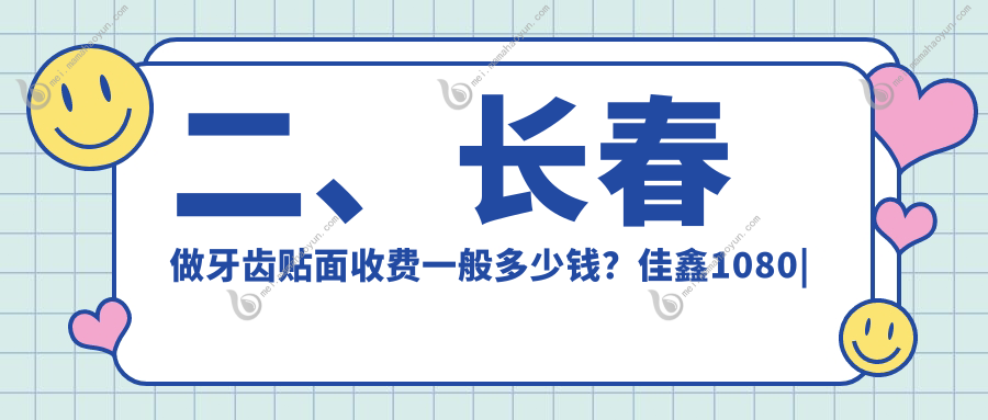 二、长春做牙齿贴面收费一般多少钱？佳鑫1080