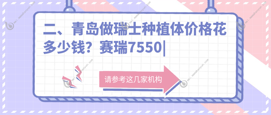 二、青岛做瑞士种植体价格花多少钱？赛瑞7550