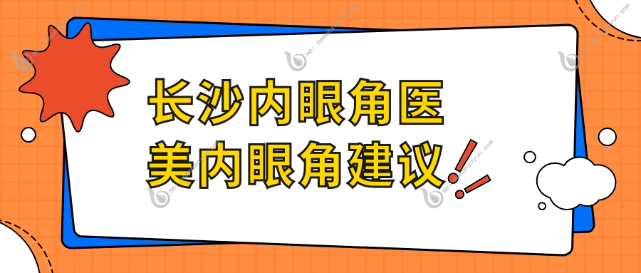 长沙内眼角医美内眼角建议